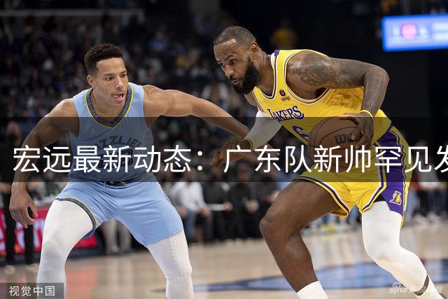 宏远最新动态：广东队新帅罕见发怒，徐杰状态低迷引关注